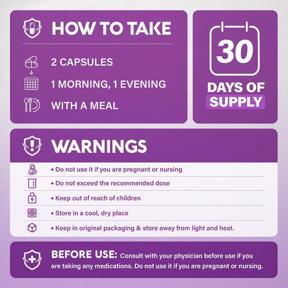 Usage & Safety
Directions: Take 2 capsules daily with a meal (1 morning, 1 evening). 30-day supply.
Warnings: Do not use if pregnant or nursing. Do not exceed recommended dose. Keep out of reach of children. Store in a cool, dry place in original packaging away from light and heat. Consult physician if taking medications.