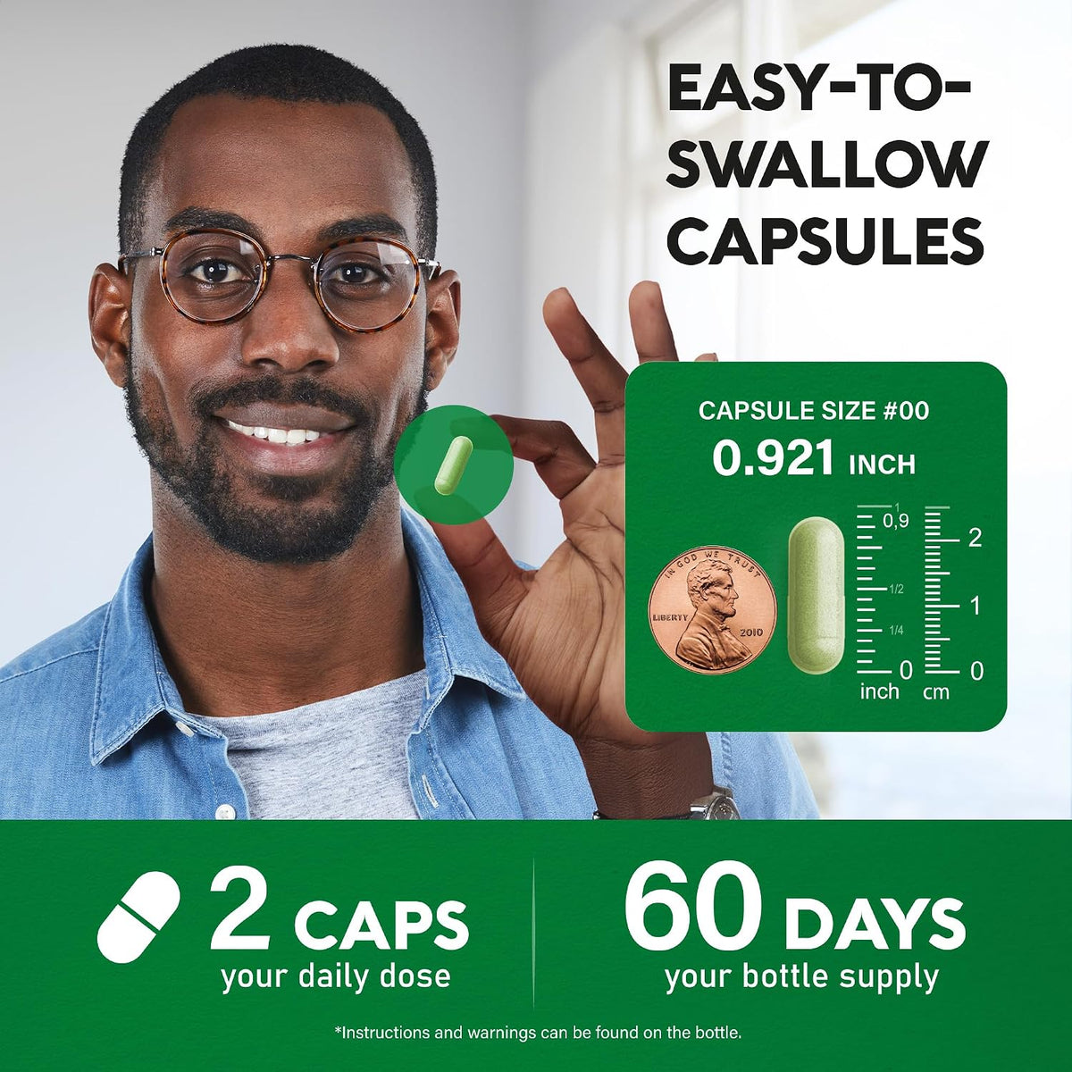 Dosing & Capsule Size
Capsule Size: #00 (0.921 inches / ~2.34 cm) easy-to-swallow capsules.
Usage: 2 capsules daily dose providing a 60-day supply per bottle.