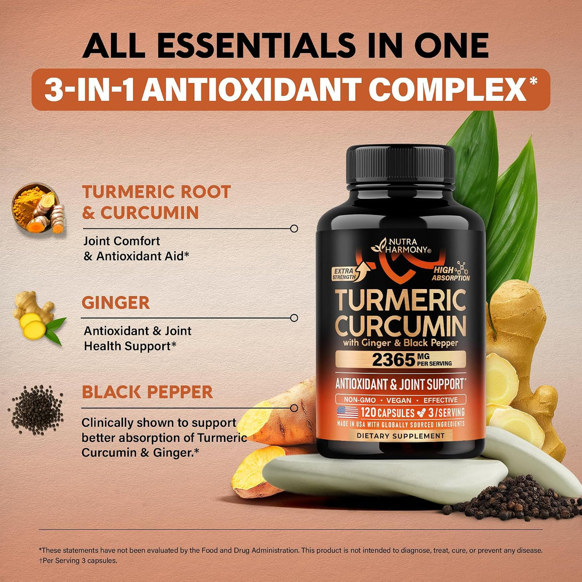 3-in-1 Antioxidant Complex
Active Ingredients: Turmeric Root & Curcumin, Ginger, and Black Pepper.
Core Benefits: Supports joint comfort, healthy inflammatory response, and antioxidant protection.
Absorption: Includes Black Pepper to clinically support the absorption of Turmeric Curcumin and Ginger.
Product Specs: 2365 mg per serving, 120 capsules (3 per serving). Non-GMO, vegan, made in the USA.