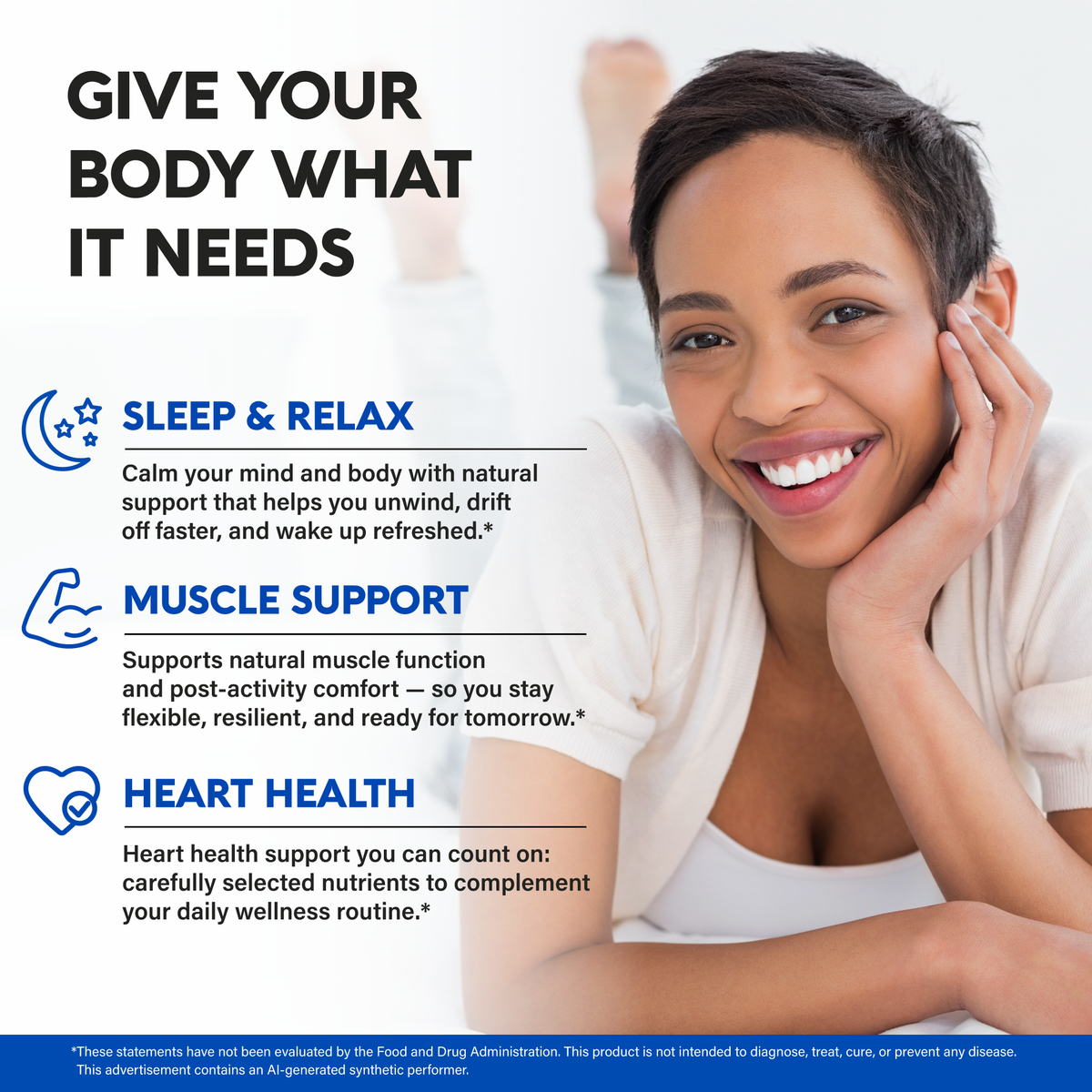 A lifestyle promotional graphic titled "Give Your Body What It Needs" featuring a smiling woman relaxing:   
Sleep & Relax: Calms the mind and body with natural support to help unwind, drift off faster, and wake up refreshed.   
Muscle Support: Supports natural muscle function and post-activity comfort to maintain flexibility and resilience.   
Heart Health: Delivers essential mineral support to complement a daily cardiovascular wellness routine.